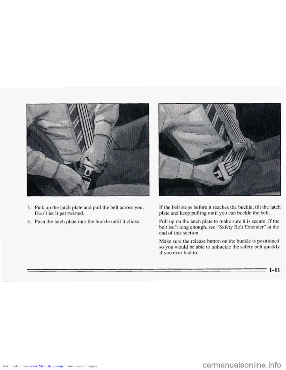 CHEVROLET CAVALIER 1995 3.G Owners Manual Downloaded from www.Manualslib.com manuals search engine 3. Pick up the  latch  plate  and pull  the belt across you. 
Don’t let it  get twisted. 
4. Push  the  latch  plate into the buckle until  i