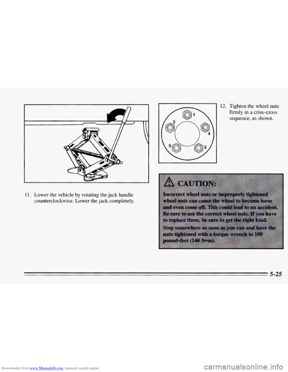 CHEVROLET CAVALIER 1995 3.G Owners Manual Downloaded from www.Manualslib.com manuals search engine c 
11. Lower the vehicle by rotating  the  jack  handle 
counterclockwise.  Lower  the jack completely. 
12. Tighten  the wheel nuts 
firmly  i