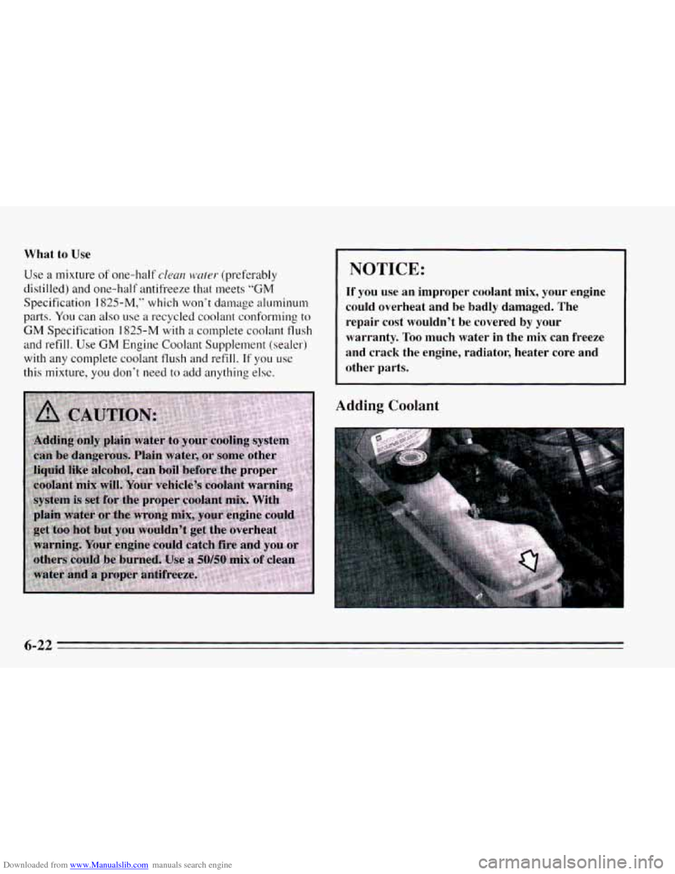 CHEVROLET CAVALIER 1995 3.G Owners Manual Downloaded from www.Manualslib.com manuals search engine What  to  Use 
Use a mixture of one-half clcn11 w:akr (preferably 
distilled) 
and one-half antifreeze that meets “GM 
Specification 1825-M,