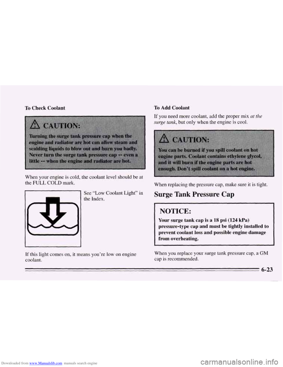 CHEVROLET CAVALIER 1995 3.G Owners Manual Downloaded from www.Manualslib.com manuals search engine To Check  Coolant To Add Coolant 
If you need  more  coolant,  add the proper mix at the 
surge tank, but only  when the  engine is cool. 
When