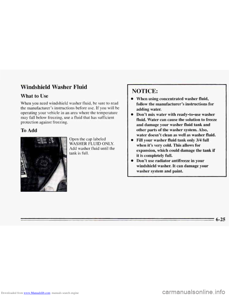 CHEVROLET CAVALIER 1995 3.G Owners Manual Downloaded from www.Manualslib.com manuals search engine Windshield Washer Fluid 
What to Use 
When you need windshield  washer  fluid, be sure to read 
the manufacturer’s  instructions  before  use
