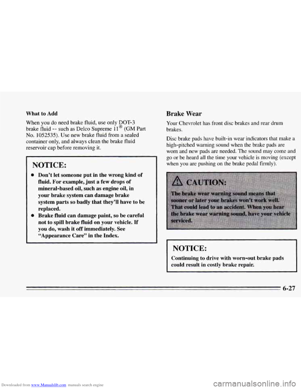 CHEVROLET CAVALIER 1995 3.G Owners Manual Downloaded from www.Manualslib.com manuals search engine What to Add
When you do need brake fluid, use only DOT-3
brake fluid
-- such as Delco Supreme 11 @ (GM Part
No. 1052535). Use new CHEVROLET CAVALIER 1995 3.G Owners Manual Downloaded from www.Manualslib.com manuals search engine What to Add
When you do need brake fluid, use only DOT-3
brake fluid
-- such as Delco Supreme 11 @ (GM Part
No. 1052535). Use new