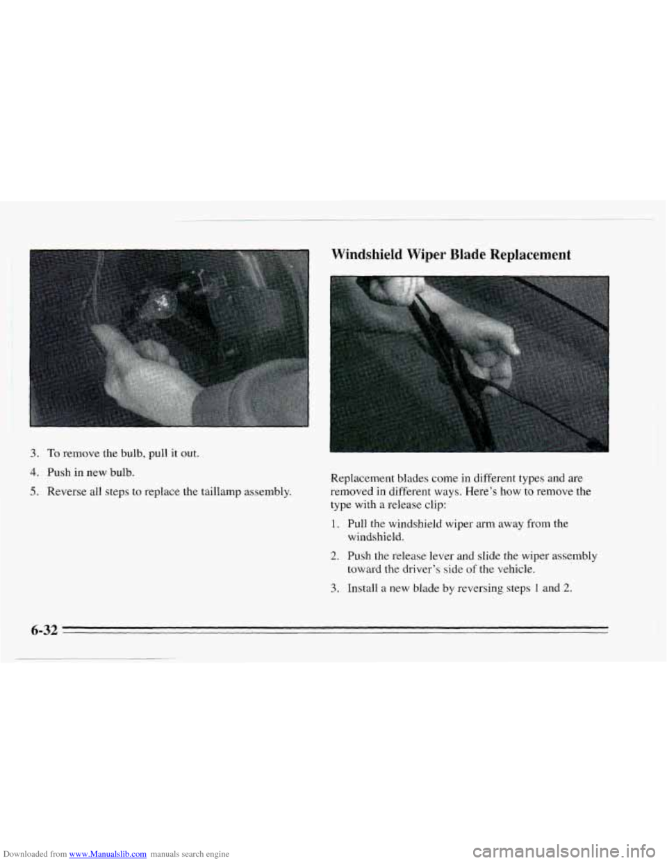 CHEVROLET CAVALIER 1995 3.G Owners Manual Downloaded from www.Manualslib.com manuals search engine Windshield Wiper Blade Replacement
3. To remove the bulb, pull it out.
4. Push in new bulb.
5. Reverse all steps to replace the taillam CHEVROLET CAVALIER 1995 3.G Owners Manual Downloaded from www.Manualslib.com manuals search engine Windshield Wiper Blade Replacement
3. To remove the bulb, pull it out.
4. Push in new bulb.
5. Reverse all steps to replace the taillam
