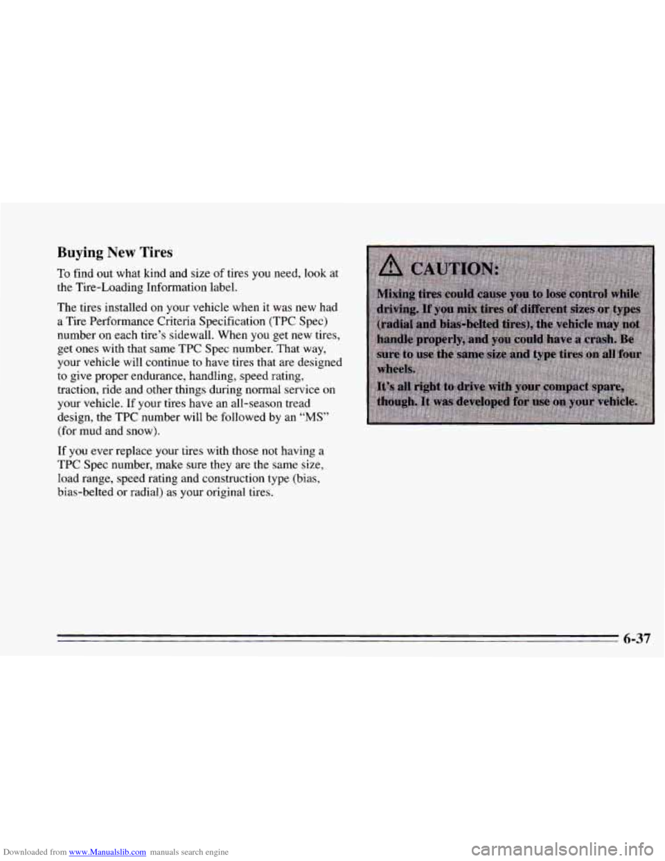 CHEVROLET CAVALIER 1995 3.G Owners Manual Downloaded from www.Manualslib.com manuals search engine Buying New Tires 
To find  out what kind  and size of tires you need,  look at 
the  Tire-Loading  Information  label. 
The  tires  installed  