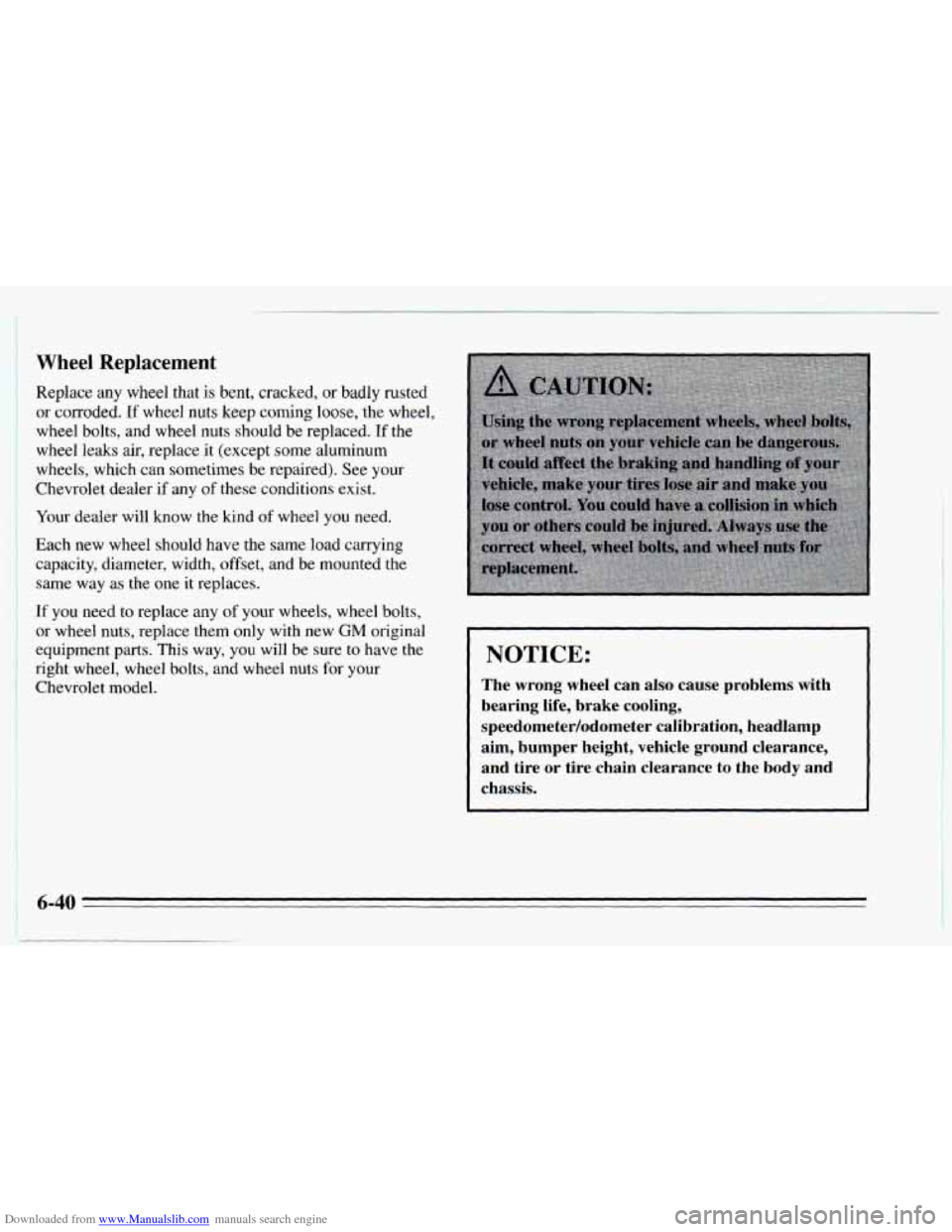 CHEVROLET CAVALIER 1995 3.G Owners Manual Downloaded from www.Manualslib.com manuals search engine Wheel  Replacement 
Replace any wheel that is bent, cracked, or badly rusted 
i or  corroded.  If wheel nuts  keep  coming  loose,  the wheel, 