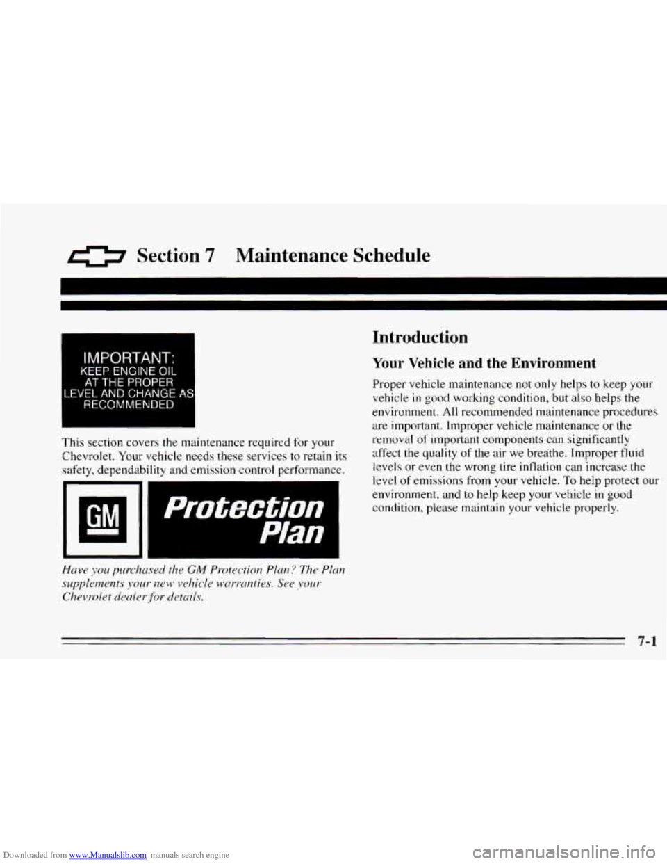 CHEVROLET CAVALIER 1995 3.G Owners Manual Downloaded from www.Manualslib.com manuals search engine a Section 7 Maintenance  Schedule 
I 
LE 
IMPORTANT: 
KEEP ENGINE OIL 
AT THE PROPER 
!VEL AND  CHANGE 
RECOMMENDED AS 
This  section  covers t