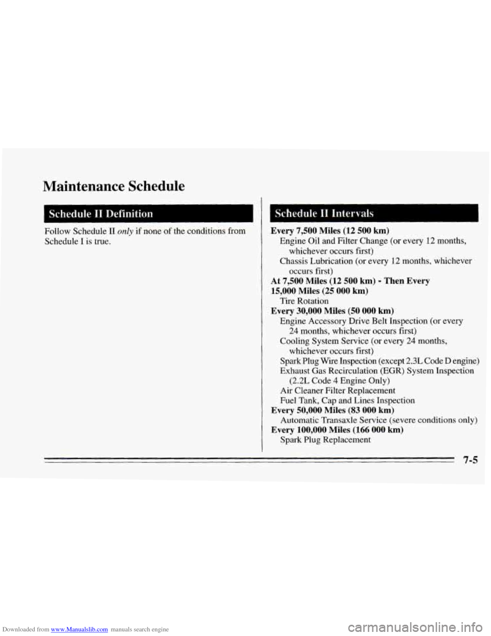 CHEVROLET CAVALIER 1995 3.G Owners Manual Downloaded from www.Manualslib.com manuals search engine Maintenance  Schedule 
Follow Schedule I1 only if none of the conditions  from 
Schedule 
I is true. 
Every  7,500  Miles (12 500 km) 
whicheve
