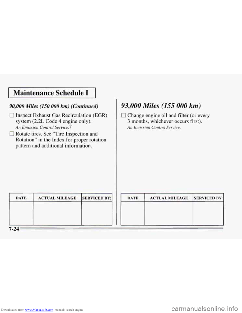 CHEVROLET CAVALIER 1995 3.G Owners Manual Downloaded from www.Manualslib.com manuals search engine Maintenance Schedule I
90,000 Miles (150 000 km) (Contirtued)
CI Inspect Exhaust Gas Recirculation (EGR)
system (2.2L Code 4 engine only). CHEVROLET CAVALIER 1995 3.G Owners Manual Downloaded from www.Manualslib.com manuals search engine Maintenance Schedule I
90,000 Miles (150 000 km) (Contirtued)
CI Inspect Exhaust Gas Recirculation (EGR)
system (2.2L Code 4 engine only).