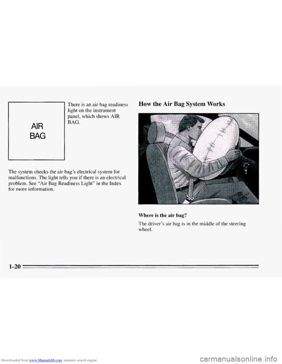 CHEVROLET CAVALIER 1995 3.G Owners Manual Downloaded from www.Manualslib.com manuals search engine There is an air  bag  readiness 
light on the  instrument 
panel, which 
shows AIR 
AIR 
BAG 
BAG. 
How the Air Bag System Works 
The  system  