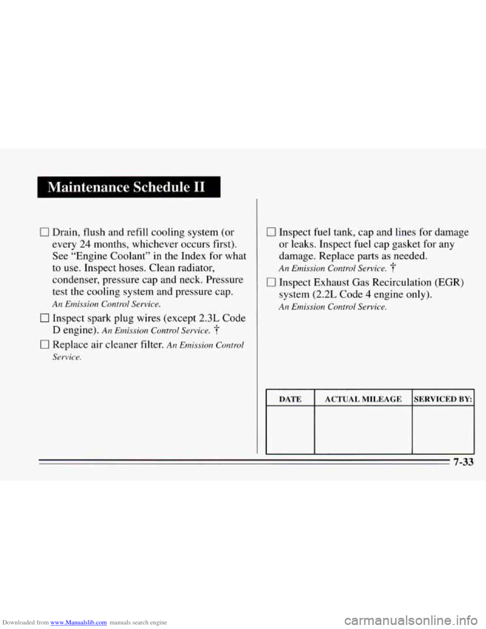 CHEVROLET CAVALIER 1995 3.G Owners Manual Downloaded from www.Manualslib.com manuals search engine Maintenance Schedule I1 
0 Drain, flush and refill cooling system (or 
every 
24 months, whichever occurs  first). 
See “Engine Coolant”  i