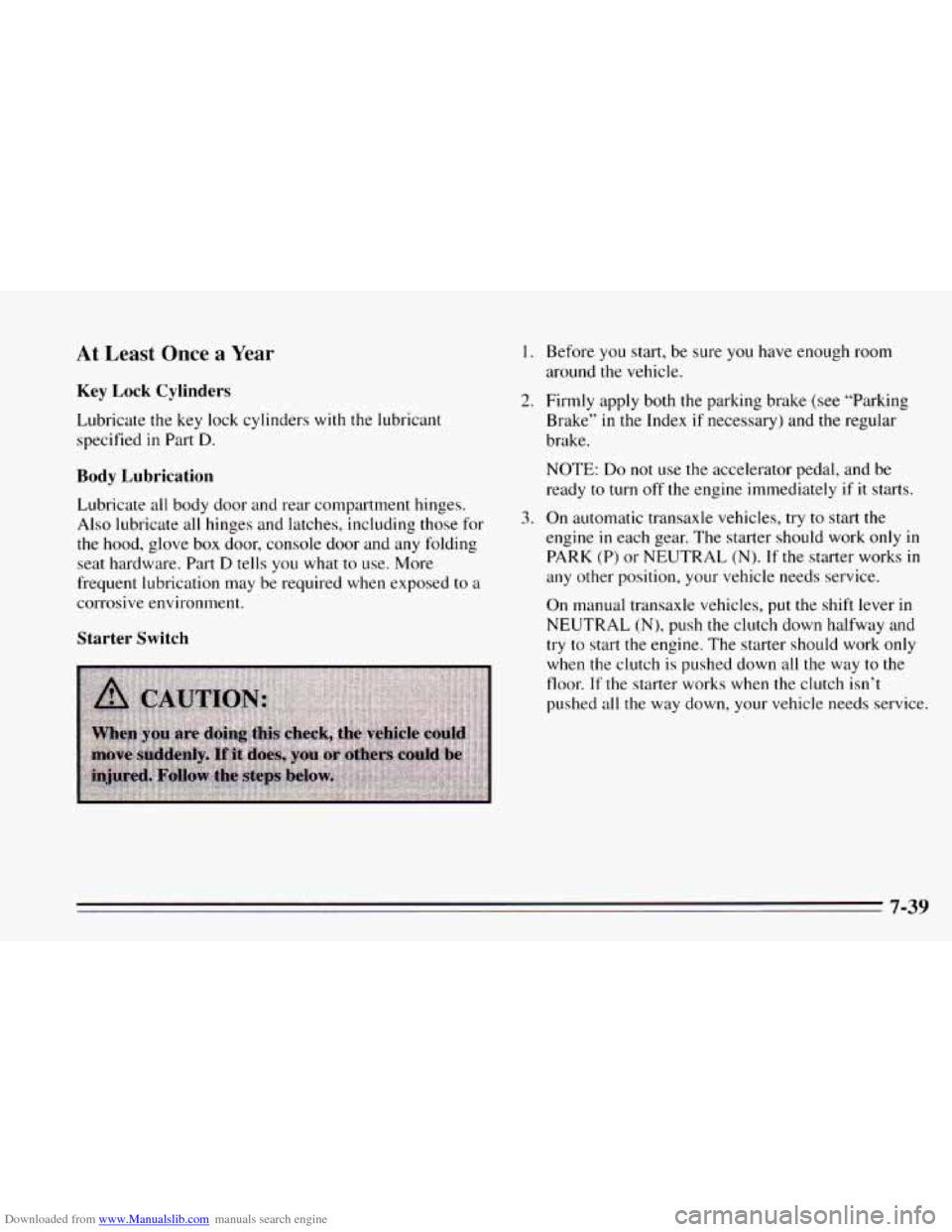 CHEVROLET CAVALIER 1995 3.G Owners Manual Downloaded from www.Manualslib.com manuals search engine At Least Once a Year
Key Lock Cylinders
Lubricate the key lock cylinders with the lubricant
specified
in Part D.
Body Lubrication
Lub CHEVROLET CAVALIER 1995 3.G Owners Manual Downloaded from www.Manualslib.com manuals search engine At Least Once a Year
Key Lock Cylinders
Lubricate the key lock cylinders with the lubricant
specified
in Part D.
Body Lubrication
Lub