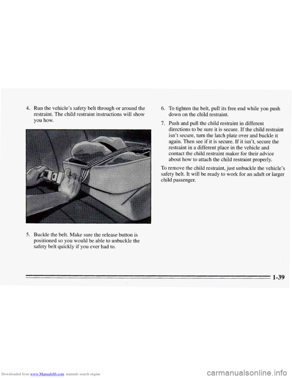 CHEVROLET CAVALIER 1995 3.G Service Manual Downloaded from www.Manualslib.com manuals search engine 4. Run the vehicle’s safety belt through or around the
restraint. The child restraint instructions will show
you how. 6. To tig CHEVROLET CAVALIER 1995 3.G Service Manual Downloaded from www.Manualslib.com manuals search engine 4. Run the vehicle’s safety belt through or around the
restraint. The child restraint instructions will show
you how. 6. To tig