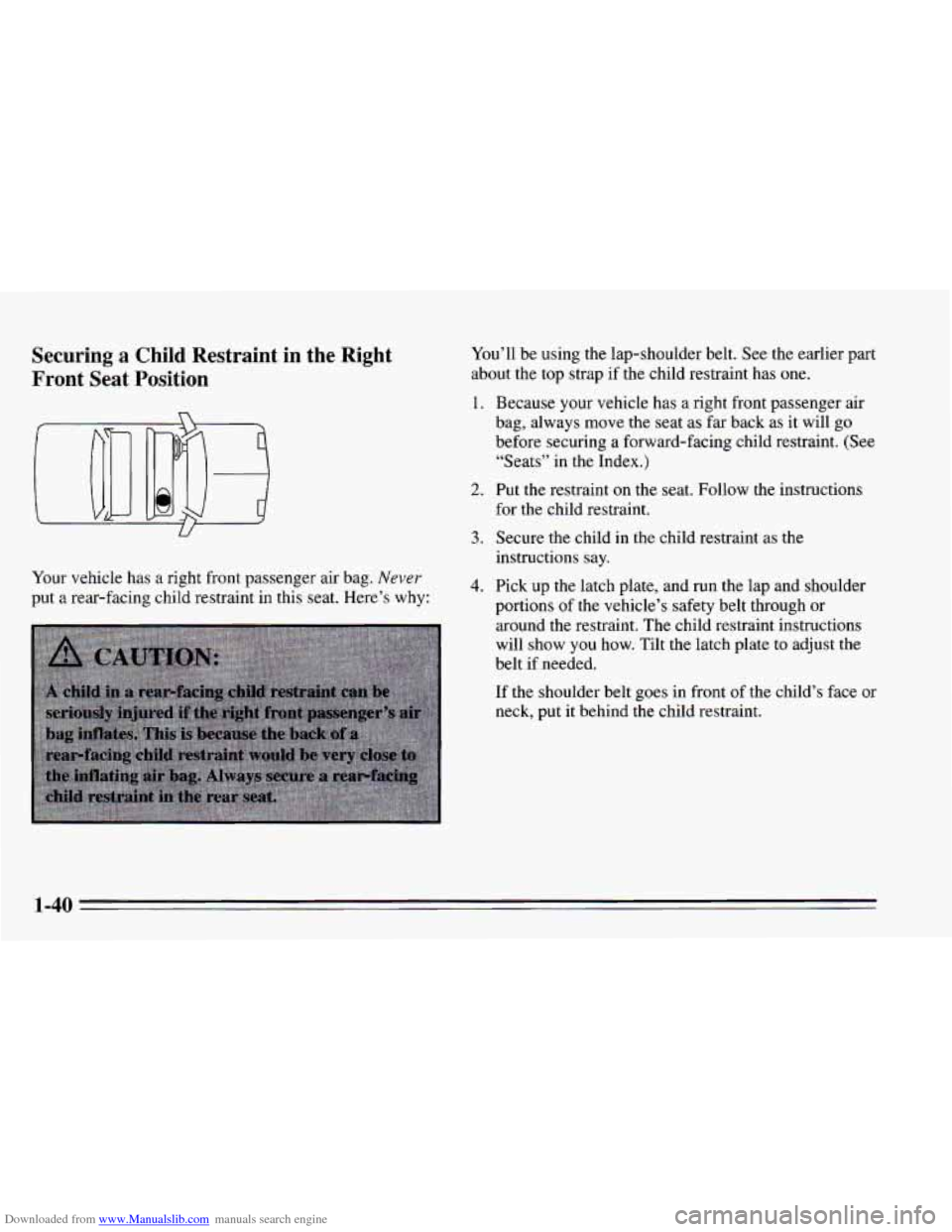 CHEVROLET CAVALIER 1995 3.G Service Manual Downloaded from www.Manualslib.com manuals search engine Securing a Child Restraint in the Right
Front Seat Position
Your vehicle has a right front passenger air bag. Never
put a rear-faci CHEVROLET CAVALIER 1995 3.G Service Manual Downloaded from www.Manualslib.com manuals search engine Securing a Child Restraint in the Right
Front Seat Position
Your vehicle has a right front passenger air bag. Never
put a rear-faci