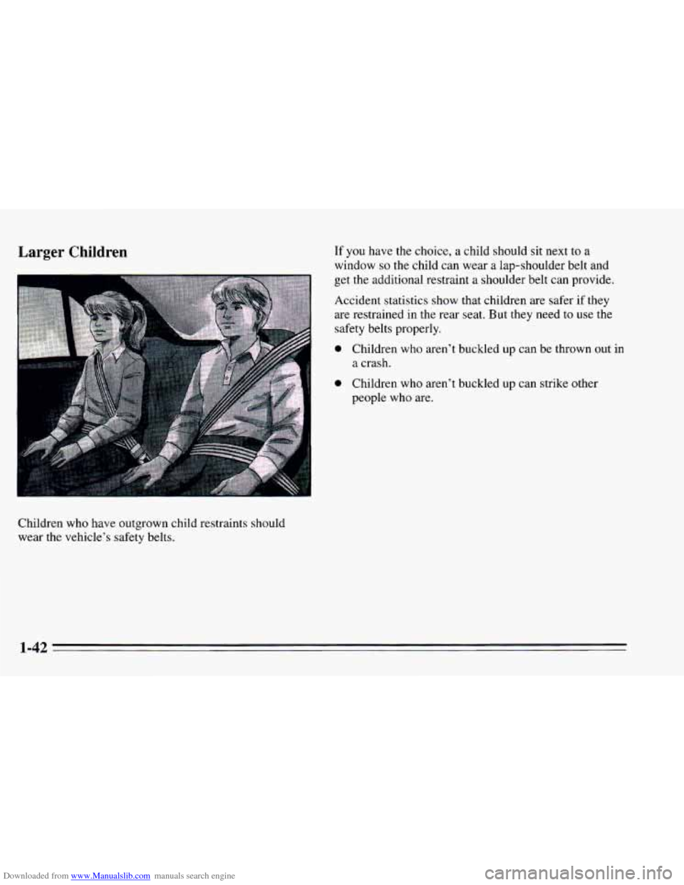 CHEVROLET CAVALIER 1995 3.G Workshop Manual Downloaded from www.Manualslib.com manuals search engine Larger Children If you have the choice, a child should sit next  to a 
window 
so the  child  can  wear a lap-shoulder  belt  and 
get  the add