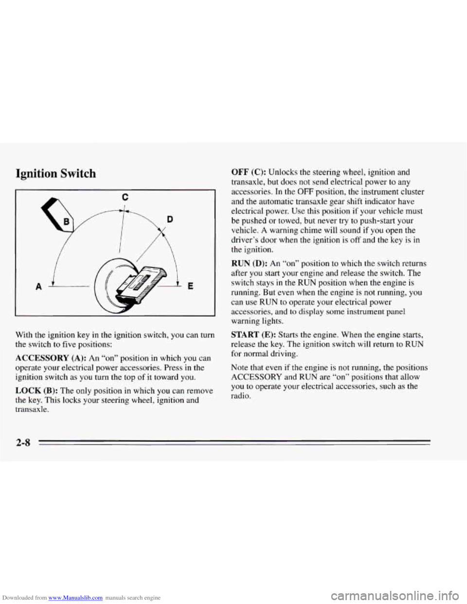CHEVROLET CAVALIER 1995 3.G Repair Manual Downloaded from www.Manualslib.com manuals search engine Ignition Switch
E
With the ignition key in the ignition switch, you can turn
the switch to five positions:
ACCESSORY (A): An “on” po CHEVROLET CAVALIER 1995 3.G Repair Manual Downloaded from www.Manualslib.com manuals search engine Ignition Switch
E
With the ignition key in the ignition switch, you can turn
the switch to five positions:
ACCESSORY (A): An “on” po