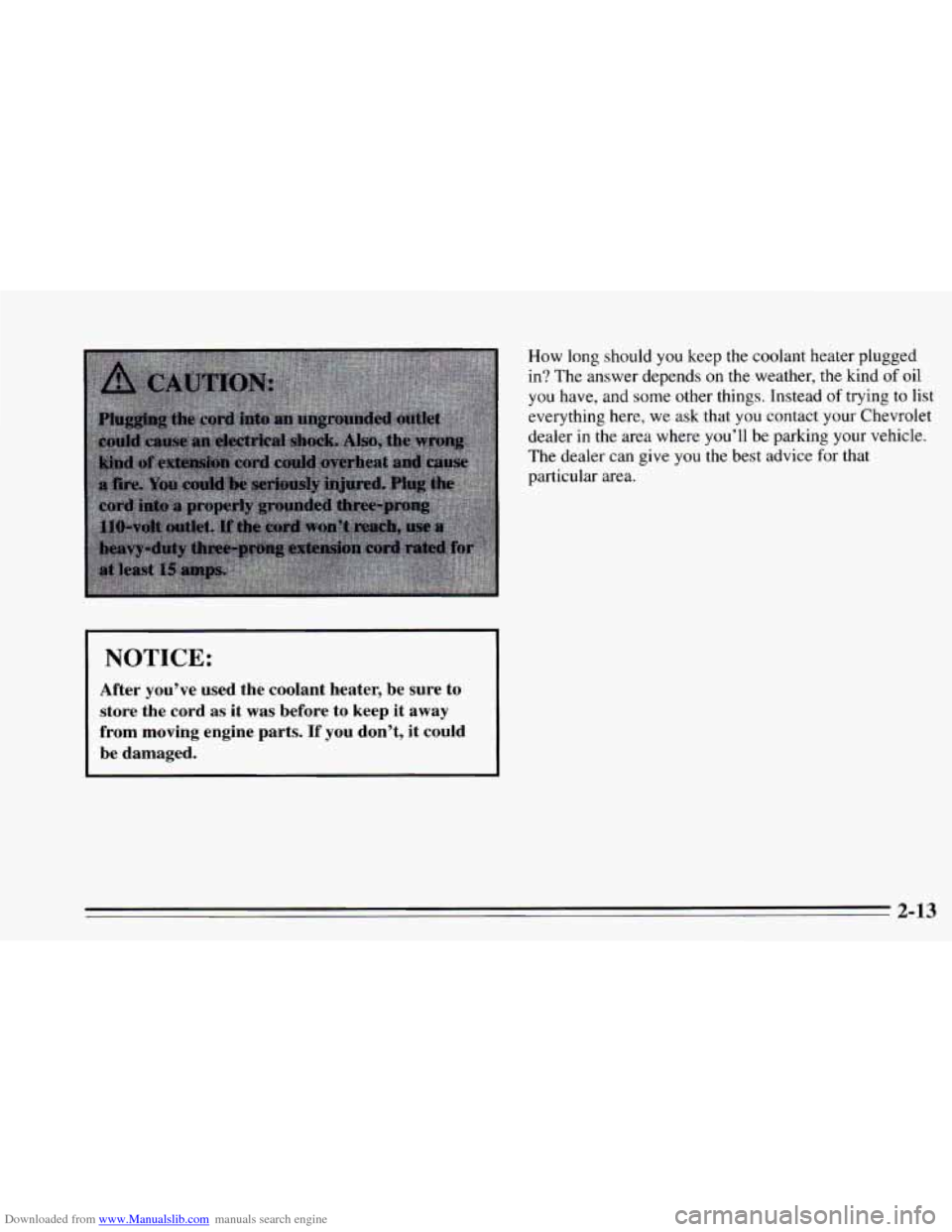 CHEVROLET CAVALIER 1995 3.G Repair Manual Downloaded from www.Manualslib.com manuals search engine How long should you keep the coolant heater plugged
in? The answer depends
on the weather, the kind of oil
you have, and some other CHEVROLET CAVALIER 1995 3.G Repair Manual Downloaded from www.Manualslib.com manuals search engine How long should you keep the coolant heater plugged
in? The answer depends
on the weather, the kind of oil
you have, and some other