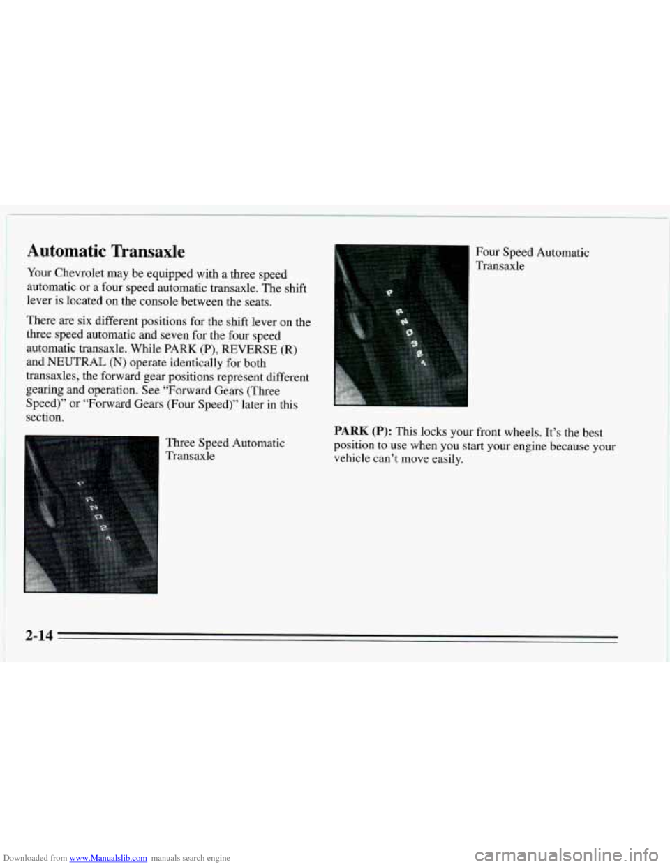 CHEVROLET CAVALIER 1995 3.G Repair Manual Downloaded from www.Manualslib.com manuals search engine Automatic Transaxle
Your Chevrolet may be equipped with a three speed
automatic or a four speed automatic transaxle. The shift
leve CHEVROLET CAVALIER 1995 3.G Repair Manual Downloaded from www.Manualslib.com manuals search engine Automatic Transaxle
Your Chevrolet may be equipped with a three speed
automatic or a four speed automatic transaxle. The shift
leve