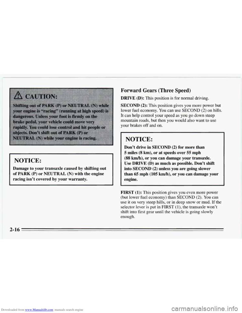 CHEVROLET CAVALIER 1995 3.G Manual PDF Downloaded from www.Manualslib.com manuals search engine NOTICE:
i I NOTICE: I
Damage to your transaxle caused by shifting out
of PARK (P) or NEUTRAL (N) with the engine
racing isn’t covered CHEVROLET CAVALIER 1995 3.G Manual PDF Downloaded from www.Manualslib.com manuals search engine NOTICE:
i I NOTICE: I
Damage to your transaxle caused by shifting out
of PARK (P) or NEUTRAL (N) with the engine
racing isn’t covered