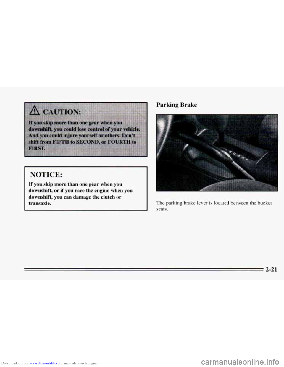 CHEVROLET CAVALIER 1995 3.G Manual PDF Downloaded from www.Manualslib.com manuals search engine Parking Brake
~~~
NOTICE:
If you skip more than one gear when you
downshift,
or if you race the engine when you
downshift, y CHEVROLET CAVALIER 1995 3.G Manual PDF Downloaded from www.Manualslib.com manuals search engine Parking Brake
~~~
NOTICE:
If you skip more than one gear when you
downshift,
or if you race the engine when you
downshift, y