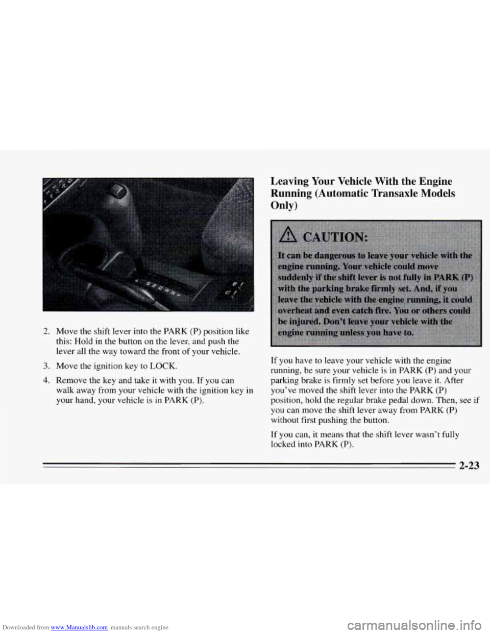 CHEVROLET CAVALIER 1995 3.G Manual PDF Downloaded from www.Manualslib.com manuals search engine 2. Move the shift lever into the PARK (P) position like
this: Hold in the button on the lever, and push the
lever all the way towar CHEVROLET CAVALIER 1995 3.G Manual PDF Downloaded from www.Manualslib.com manuals search engine 2. Move the shift lever into the PARK (P) position like
this: Hold in the button on the lever, and push the
lever all the way towar