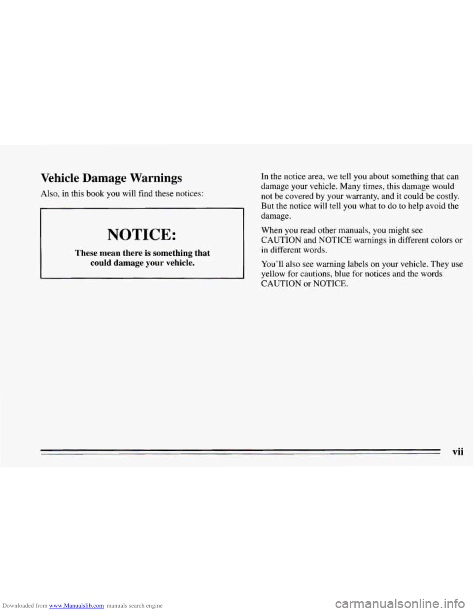 CHEVROLET CAVALIER 1995 3.G Owners Manual Downloaded from www.Manualslib.com manuals search engine Vehicle  Damage  Warnings 
Also, in  this book you will find  these  notices: 
c 
NOTICE: 
These  mean  there is something  that 
could  damage