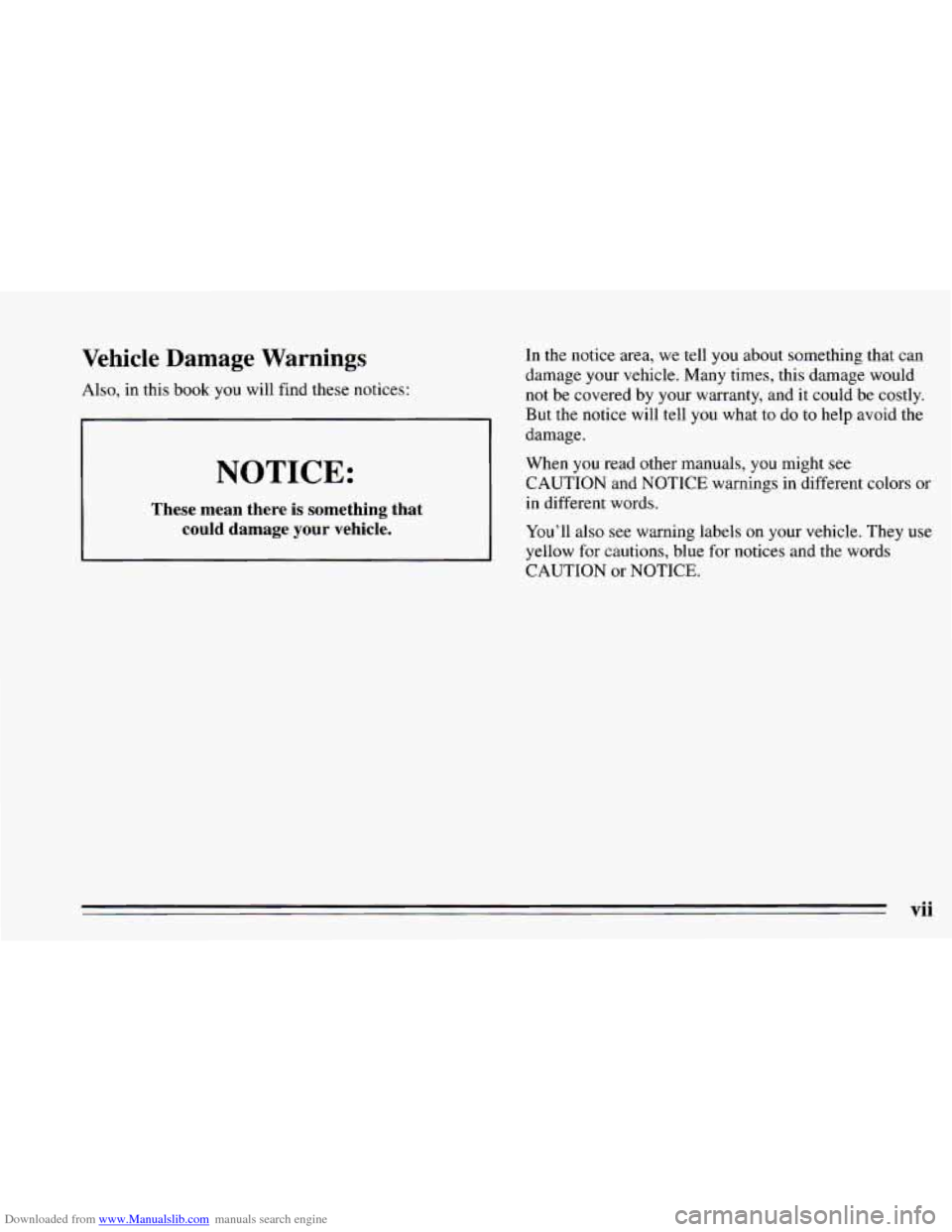 CHEVROLET CAVALIER 1995 3.G Owners Manual Downloaded from www.Manualslib.com manuals search engine Vehicle Damage Warnings
Also, in this book you will find these notices:
c
NOTICE:
These mean there is something that
could damage CHEVROLET CAVALIER 1995 3.G Owners Manual Downloaded from www.Manualslib.com manuals search engine Vehicle Damage Warnings
Also, in this book you will find these notices:
c
NOTICE:
These mean there is something that
could damage