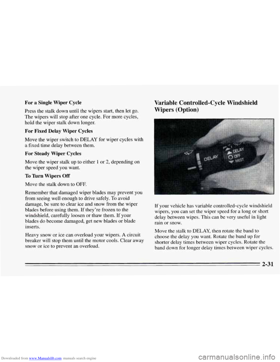 CHEVROLET CAVALIER 1995 3.G Manual Online Downloaded from www.Manualslib.com manuals search engine For a Single  Wiper  Cycle 
Press  the  stalk  down  until  the  wipers  start,  then  let  go. 
The  wipers  will stop  after  one  cycle.  Fo