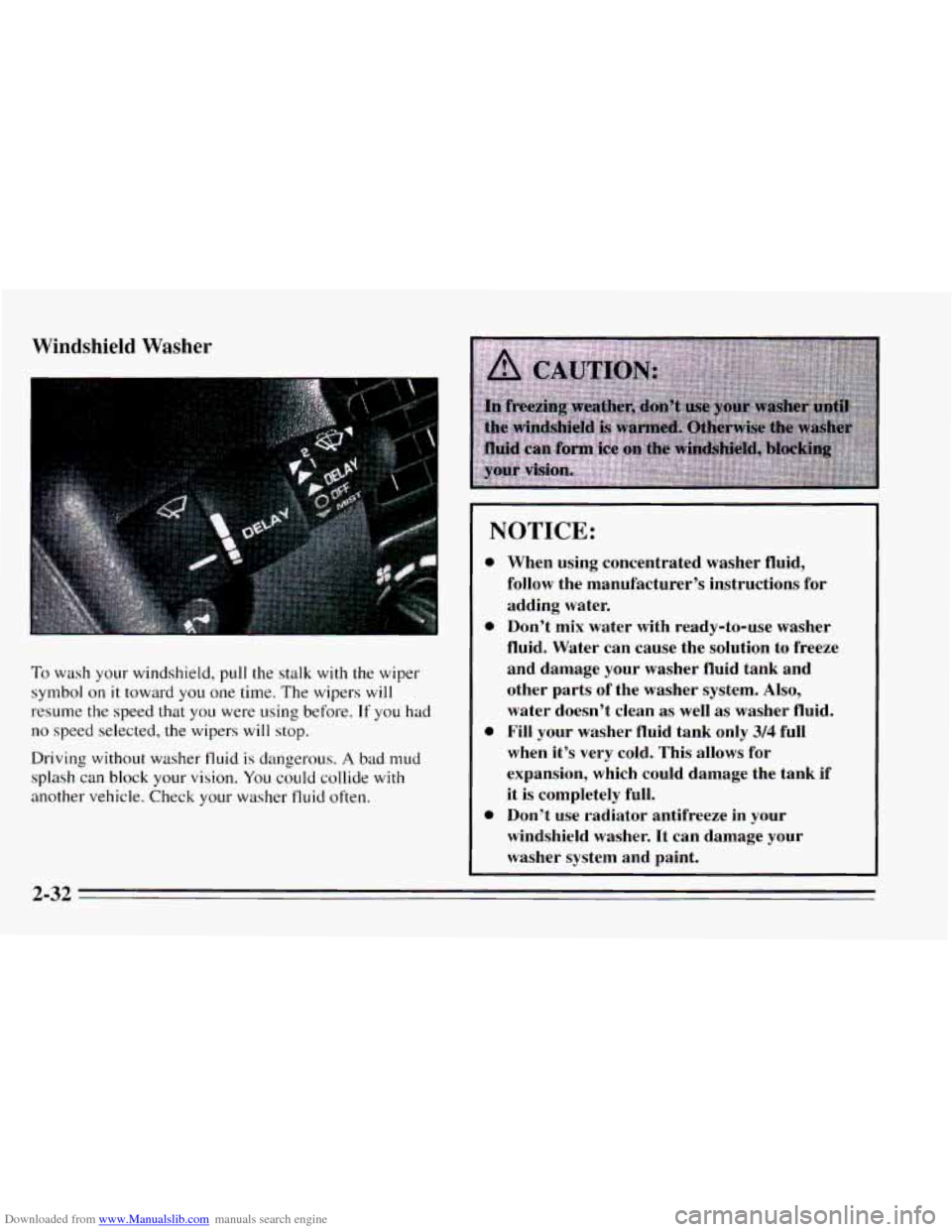 CHEVROLET CAVALIER 1995 3.G Manual Online Downloaded from www.Manualslib.com manuals search engine Windshield Washer 
NOTICE: 
To wash your windshield,  pull the stalk with the wiper 
symbol 
on it toward  you one time.  The  wipers will 
res