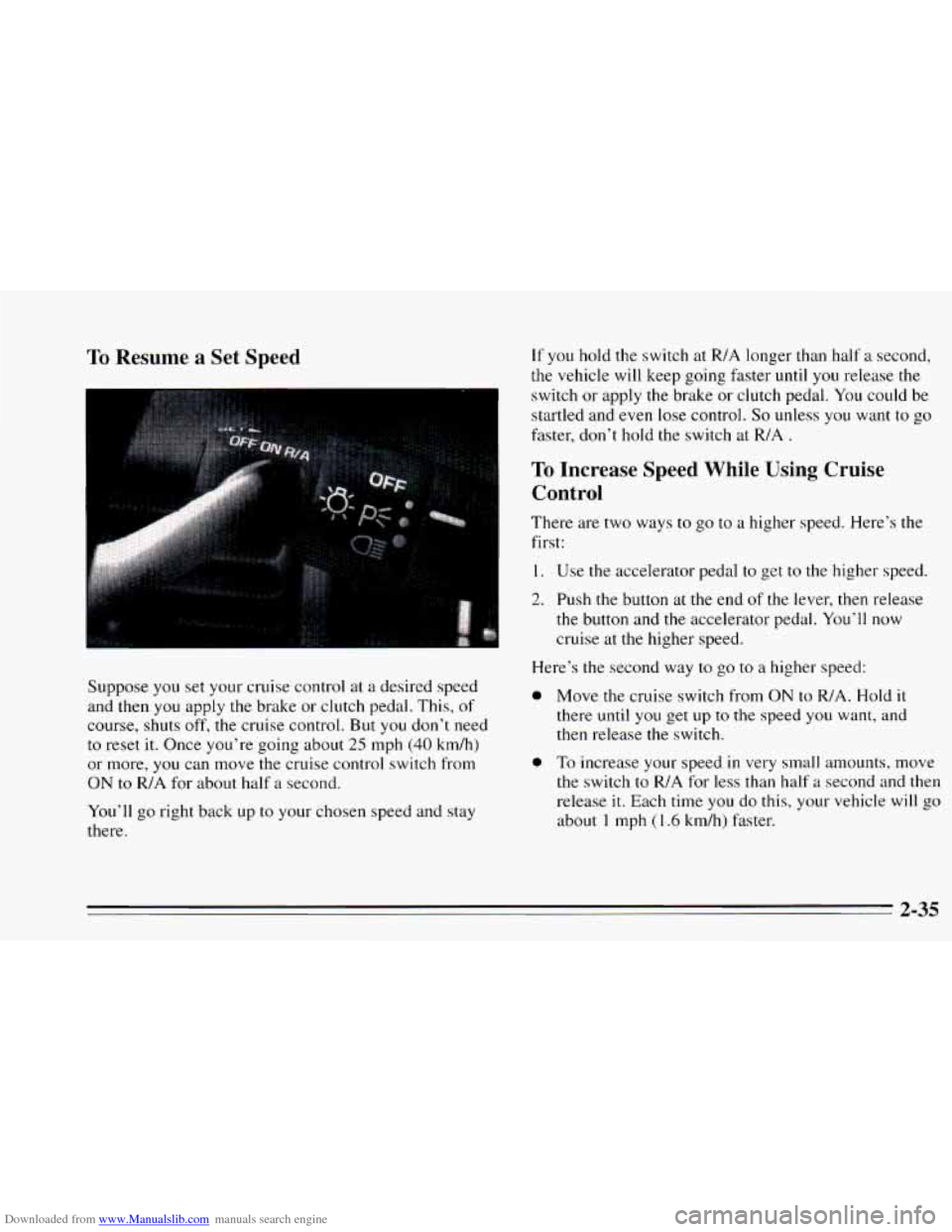 CHEVROLET CAVALIER 1995 3.G Owners Manual Downloaded from www.Manualslib.com manuals search engine To Resume a Set Speed
Suppose you set your cruise control at a desired speed
and then you apply the brake or clutch pedal. This, of
CHEVROLET CAVALIER 1995 3.G Owners Manual Downloaded from www.Manualslib.com manuals search engine To Resume a Set Speed
Suppose you set your cruise control at a desired speed
and then you apply the brake or clutch pedal. This, of