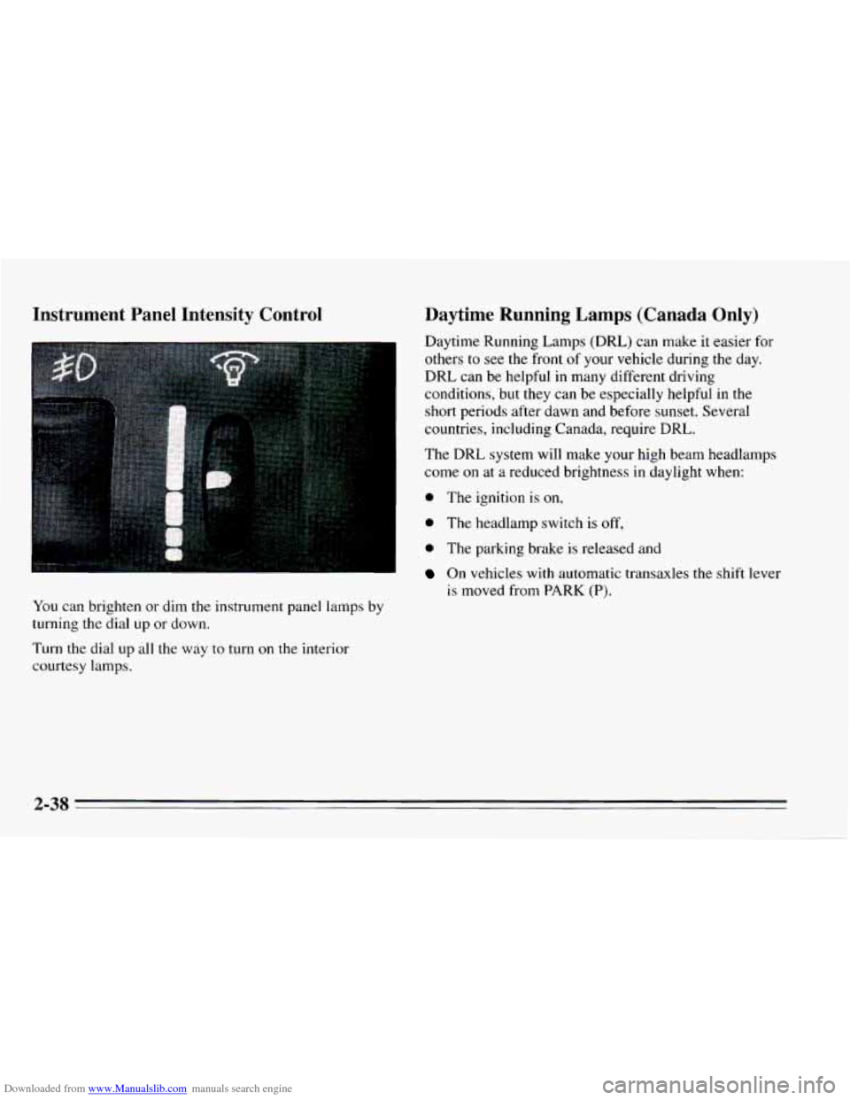 CHEVROLET CAVALIER 1995 3.G Owners Manual Downloaded from www.Manualslib.com manuals search engine Instrument Panel Intensity Control Daynme Running Lamps (Canada Only)
You can brighten or dim the instrument panel lamps by
turning CHEVROLET CAVALIER 1995 3.G Owners Manual Downloaded from www.Manualslib.com manuals search engine Instrument Panel Intensity Control Daynme Running Lamps (Canada Only)
You can brighten or dim the instrument panel lamps by
turning