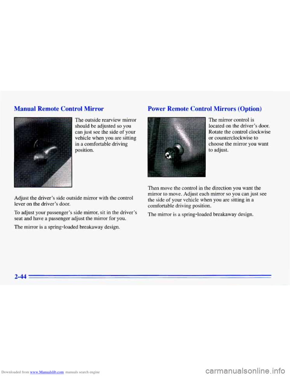 CHEVROLET CAVALIER 1996 3.G Owners Manual Downloaded from www.Manualslib.com manuals search engine Manual Remote Control Mirror
The outside rearview mirror
should be adjusted
so you
can just see the side
of your
vehicle when CHEVROLET CAVALIER 1996 3.G Owners Manual Downloaded from www.Manualslib.com manuals search engine Manual Remote Control Mirror
The outside rearview mirror
should be adjusted
so you
can just see the side
of your
vehicle when