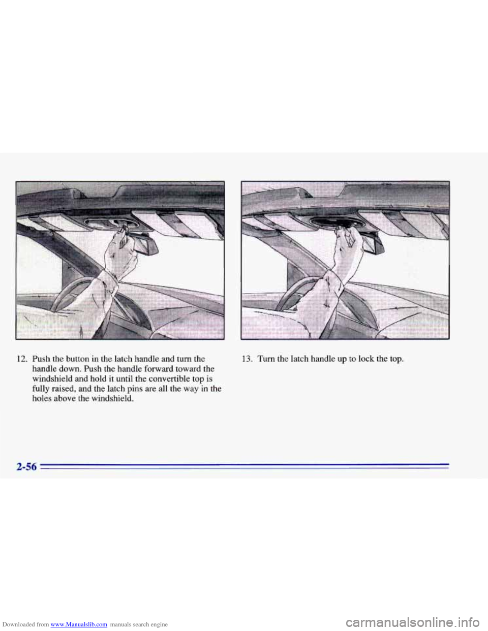 CHEVROLET CAVALIER 1996 3.G Owners Manual Downloaded from www.Manualslib.com manuals search engine 12. Push  the  button in the latch  handle  and  turn  the 
handle  down.  Push  the  handle  forward  toward  the 
windshield  and  hold  it u