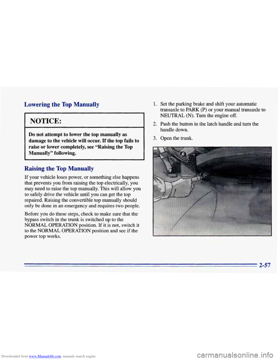 CHEVROLET CAVALIER 1996 3.G Owners Manual Downloaded from www.Manualslib.com manuals search engine Lowering the Top Manually
NOTICE:
Do not attempt to lower the top manually as
damage to the vehicle will occur. If the top fails CHEVROLET CAVALIER 1996 3.G Owners Manual Downloaded from www.Manualslib.com manuals search engine Lowering the Top Manually
NOTICE:
Do not attempt to lower the top manually as
damage to the vehicle will occur. If the top fails