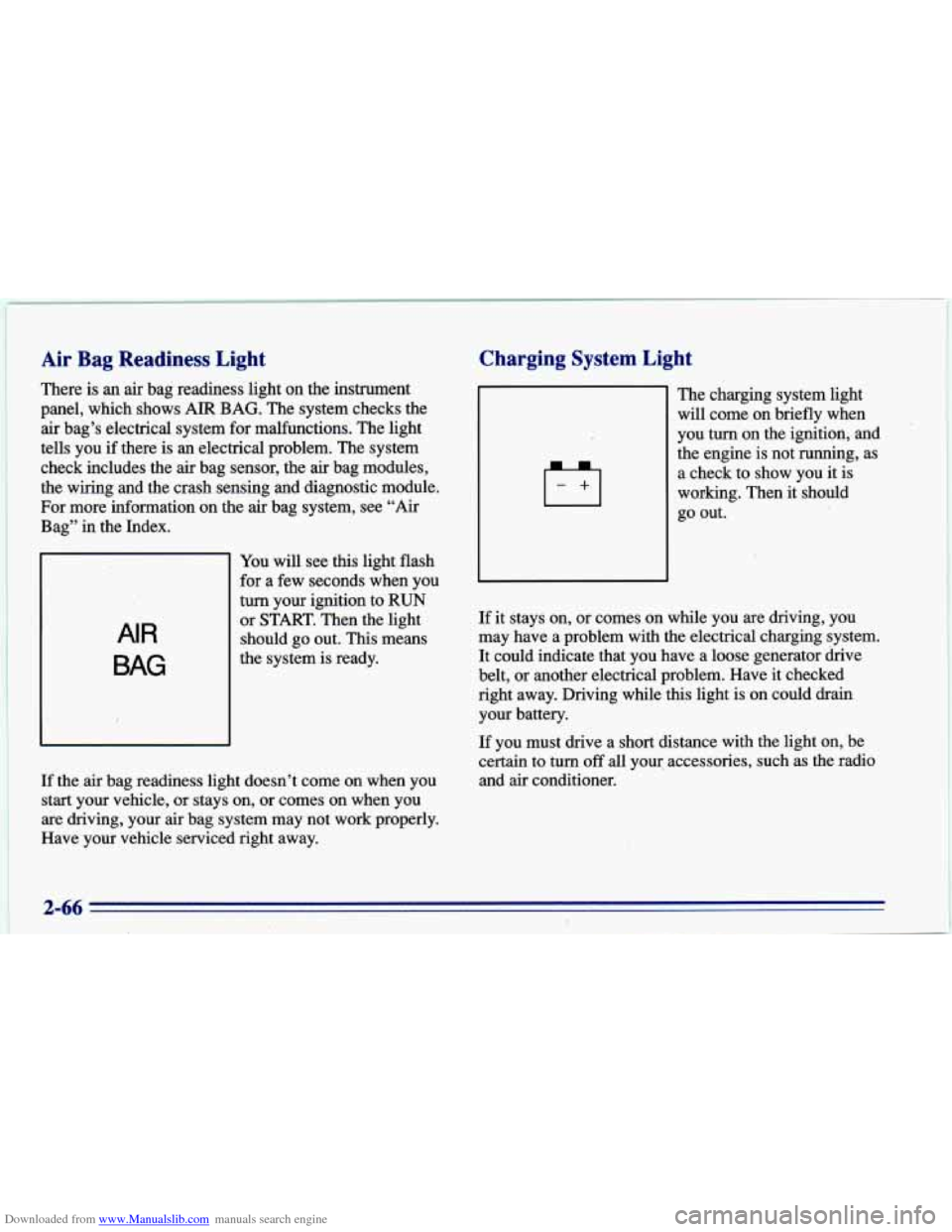 CHEVROLET CAVALIER 1996 3.G Owners Manual Downloaded from www.Manualslib.com manuals search engine Air Bag Readiness Light
There is an air bag readiness light on the instrument
panel, which shows
AIR BAG. The system checks the CHEVROLET CAVALIER 1996 3.G Owners Manual Downloaded from www.Manualslib.com manuals search engine Air Bag Readiness Light
There is an air bag readiness light on the instrument
panel, which shows
AIR BAG. The system checks the