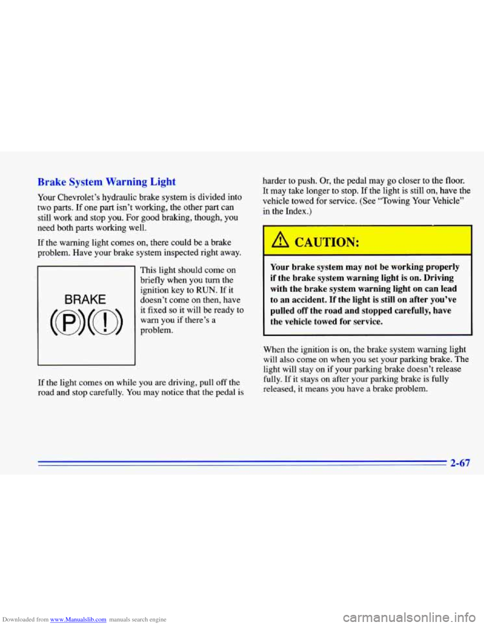 CHEVROLET CAVALIER 1996 3.G Owners Manual Downloaded from www.Manualslib.com manuals search engine Brake System Warning Light
Your Chevrolet’s hydraulic brake system is divided into
two parts. If one part isn’t working, the CHEVROLET CAVALIER 1996 3.G Owners Manual Downloaded from www.Manualslib.com manuals search engine Brake System Warning Light
Your Chevrolet’s hydraulic brake system is divided into
two parts. If one part isn’t working, the