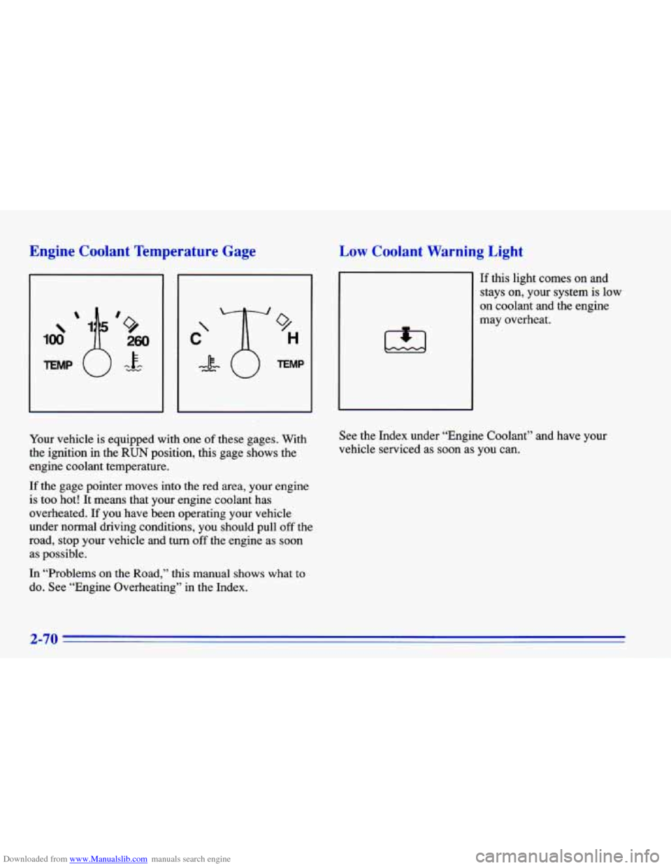 CHEVROLET CAVALIER 1996 3.G Owners Manual Downloaded from www.Manualslib.com manuals search engine Engine Coolant Temperature Gage
100
9
H
TEMP
Low Coolant Warning Light
1,1
If this light comes on and
stays on, your system i CHEVROLET CAVALIER 1996 3.G Owners Manual Downloaded from www.Manualslib.com manuals search engine Engine Coolant Temperature Gage
100
9
H
TEMP
Low Coolant Warning Light
1,1
If this light comes on and
stays on, your system i