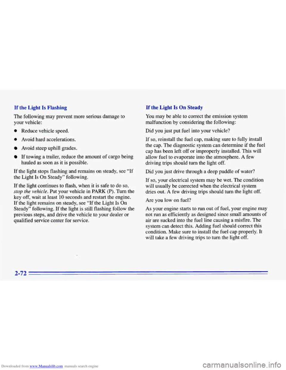 CHEVROLET CAVALIER 1996 3.G Owners Manual Downloaded from www.Manualslib.com manuals search engine If the Light Is Flashing
The following may prevent more serious damage to
your vehicle:
0 Reduce vehicle speed.
0 Avoid hard acce CHEVROLET CAVALIER 1996 3.G Owners Manual Downloaded from www.Manualslib.com manuals search engine If the Light Is Flashing
The following may prevent more serious damage to
your vehicle:
0 Reduce vehicle speed.
0 Avoid hard acce