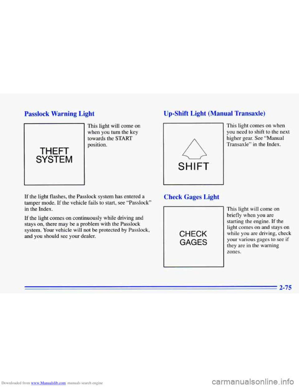 CHEVROLET CAVALIER 1996 3.G Owners Manual Downloaded from www.Manualslib.com manuals search engine Passlock Warning Light
THEFT
SYSTEM
This light will come on
when you turn the key
towards the START
position.
If the light fla CHEVROLET CAVALIER 1996 3.G Owners Manual Downloaded from www.Manualslib.com manuals search engine Passlock Warning Light
THEFT
SYSTEM
This light will come on
when you turn the key
towards the START
position.
If the light fla