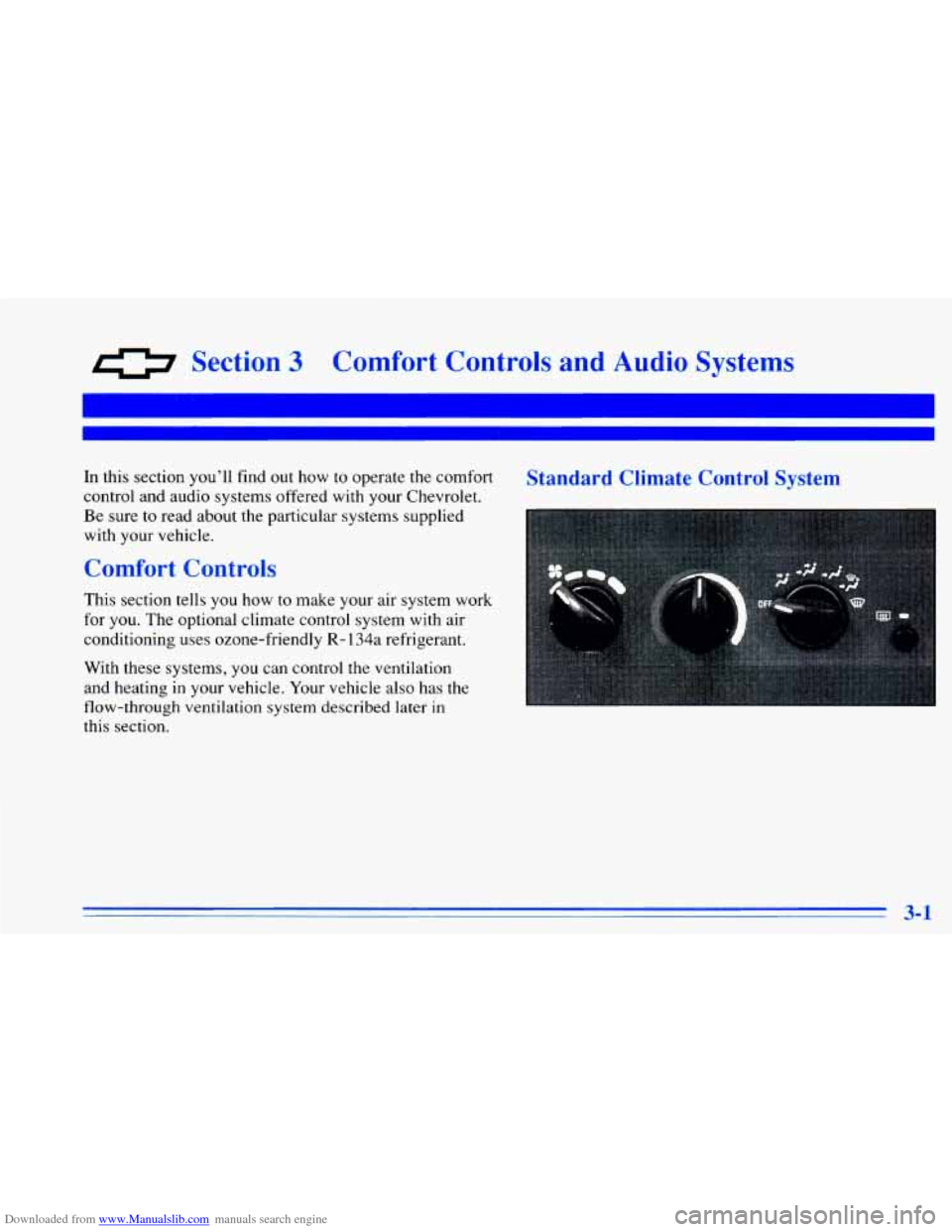 CHEVROLET CAVALIER 1996 3.G Owners Manual Downloaded from www.Manualslib.com manuals search engine 0 Section 3 Comfort Controls and Audio Systems
In this section you’ll find out how to operate the comfort
control and audio syste CHEVROLET CAVALIER 1996 3.G Owners Manual Downloaded from www.Manualslib.com manuals search engine 0 Section 3 Comfort Controls and Audio Systems
In this section you’ll find out how to operate the comfort
control and audio syste