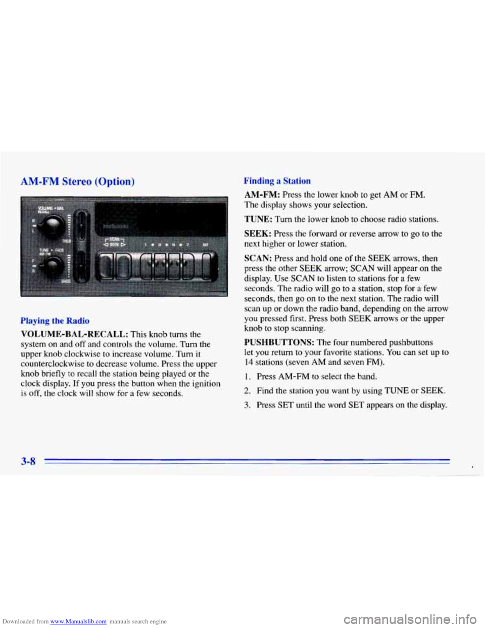 CHEVROLET CAVALIER 1996 3.G Owners Manual Downloaded from www.Manualslib.com manuals search engine AM-FM Stereo (Option)
Playing the Radio
VOLUME-BAL-RECALL: This knob turns the
system on and off and controls the volume. Turn the CHEVROLET CAVALIER 1996 3.G Owners Manual Downloaded from www.Manualslib.com manuals search engine AM-FM Stereo (Option)
Playing the Radio
VOLUME-BAL-RECALL: This knob turns the
system on and off and controls the volume. Turn the