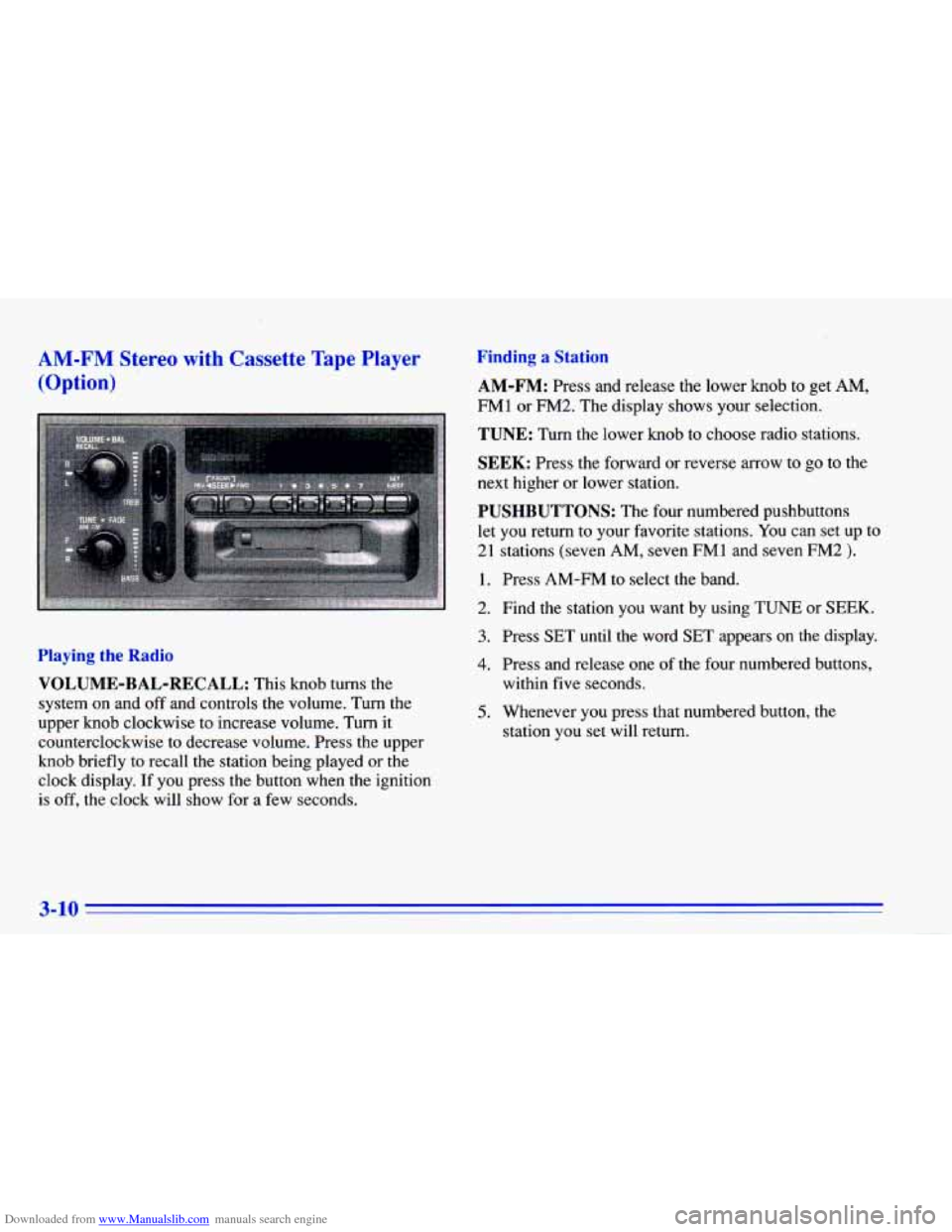 CHEVROLET CAVALIER 1996 3.G Owners Manual Downloaded from www.Manualslib.com manuals search engine AM-FM Stereo with Cassette Tape Player
(Option)
... . . . . .
Playing the Radio
VOLUME-BAL-RECALL: This knob turns the
system on an CHEVROLET CAVALIER 1996 3.G Owners Manual Downloaded from www.Manualslib.com manuals search engine AM-FM Stereo with Cassette Tape Player
(Option)
... . . . . .
Playing the Radio
VOLUME-BAL-RECALL: This knob turns the
system on an