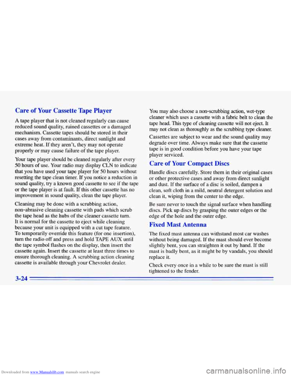 CHEVROLET CAVALIER 1996 3.G Owners Manual Downloaded from www.Manualslib.com manuals search engine Care of Your Cassette Tape Player
A tape player that is not cleaned regularly can cause
reduced sound quality, ruined cassettes or CHEVROLET CAVALIER 1996 3.G Owners Manual Downloaded from www.Manualslib.com manuals search engine Care of Your Cassette Tape Player
A tape player that is not cleaned regularly can cause
reduced sound quality, ruined cassettes or