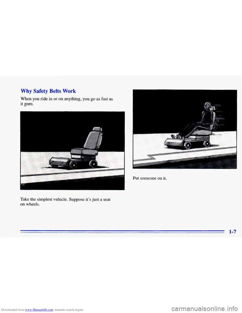 CHEVROLET CAVALIER 1996 3.G Owners Manual Downloaded from www.Manualslib.com manuals search engine Why  Safety Belts Work 
When you ride in or on anything, you go as  fast as 
it goes. 
Take  the simplest vehicle. Suppose its  just a seat 
o