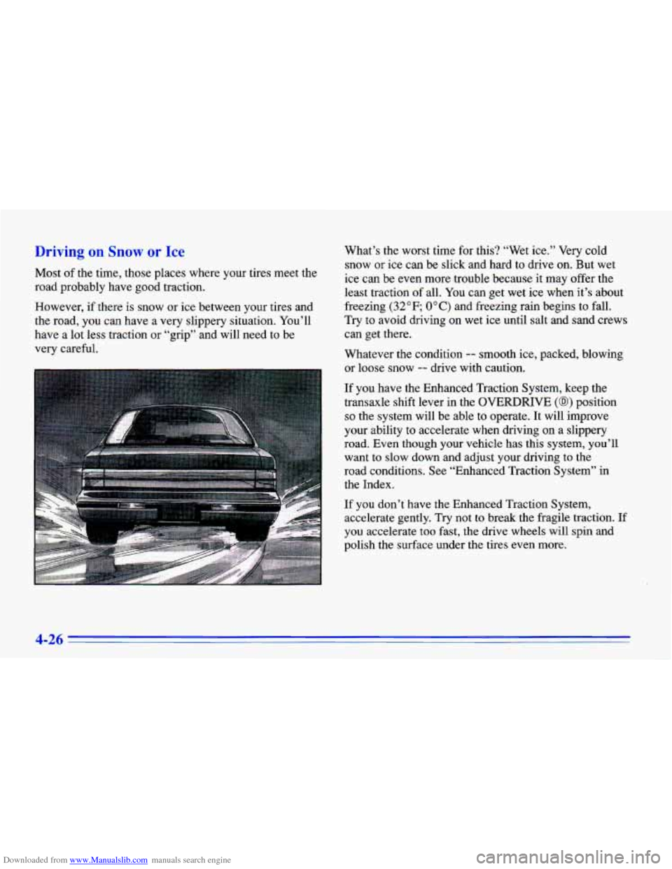 CHEVROLET CAVALIER 1996 3.G Owners Manual Downloaded from www.Manualslib.com manuals search engine Driving on Snow or Ice
Most of the time, those places where your tires meet the
road probably have good traction.
However, if CHEVROLET CAVALIER 1996 3.G Owners Manual Downloaded from www.Manualslib.com manuals search engine Driving on Snow or Ice
Most of the time, those places where your tires meet the
road probably have good traction.
However, if