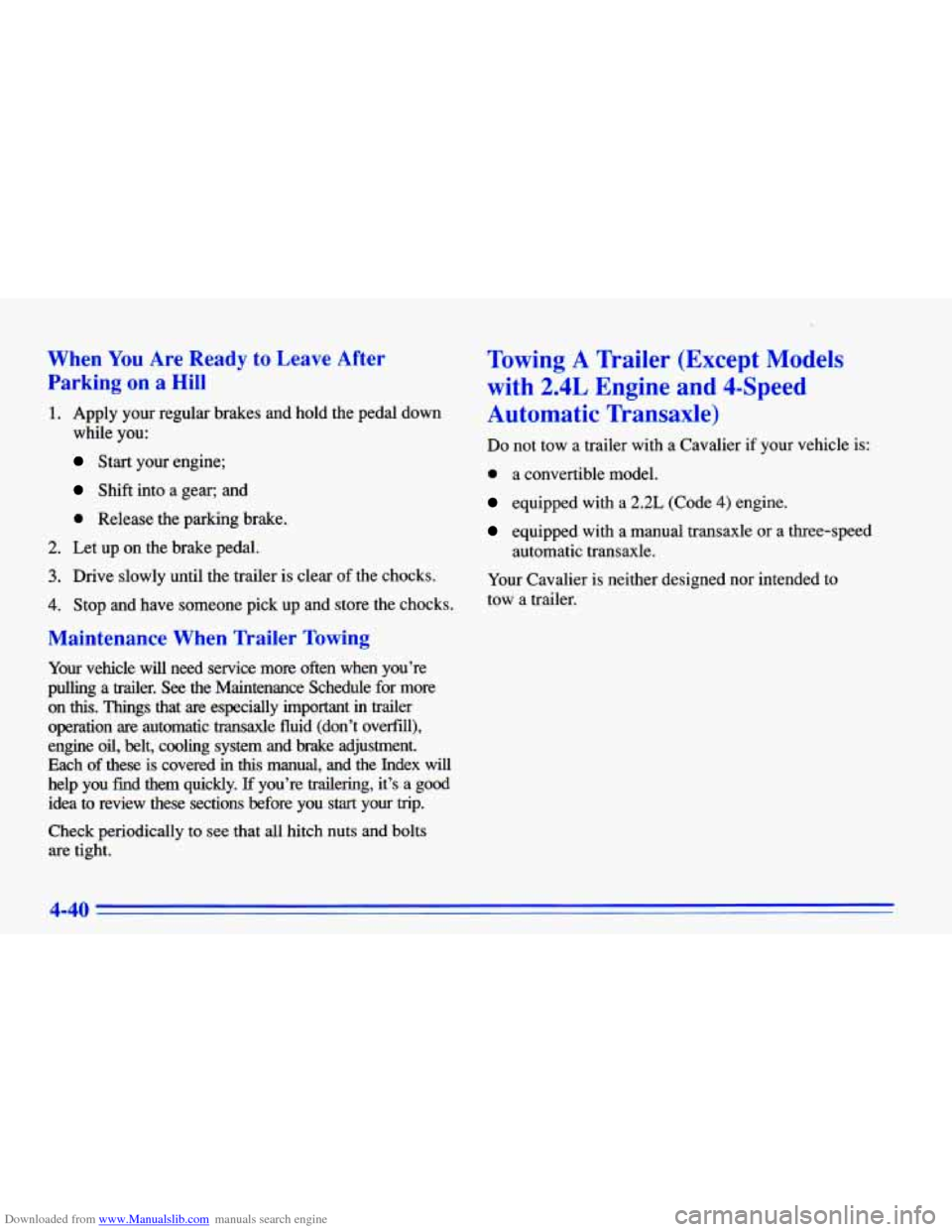 CHEVROLET CAVALIER 1996 3.G Owners Manual Downloaded from www.Manualslib.com manuals search engine When You Are  Ready to Leave  After 
Parking  on 
a Hill 
1. Apply  your  regular brakes  and  hold  the  pedal  down 
while  you: 
Start  your