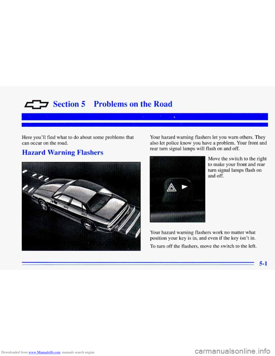 CHEVROLET CAVALIER 1996 3.G Owners Manual Downloaded from www.Manualslib.com manuals search engine 0 Section 5 Problems on the Road
Here you’ll find what to do about some problems that
can occur on the road.
Hazard Warning CHEVROLET CAVALIER 1996 3.G Owners Manual Downloaded from www.Manualslib.com manuals search engine 0 Section 5 Problems on the Road
Here you’ll find what to do about some problems that
can occur on the road.
Hazard Warning