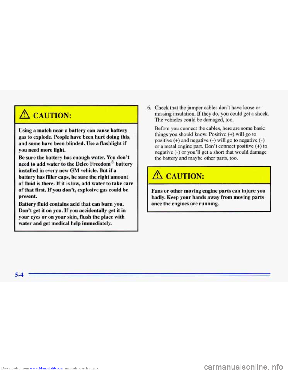 CHEVROLET CAVALIER 1996 3.G Owners Manual Downloaded from www.Manualslib.com manuals search engine Using a match near a battery can cause battery
gas to explode. People have been hurt doing this,
’
and some have been blinde CHEVROLET CAVALIER 1996 3.G Owners Manual Downloaded from www.Manualslib.com manuals search engine Using a match near a battery can cause battery
gas to explode. People have been hurt doing this,
’
and some have been blinde