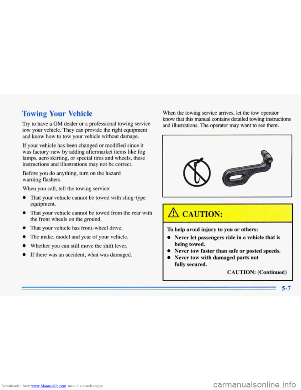 CHEVROLET CAVALIER 1996 3.G Owners Manual Downloaded from www.Manualslib.com manuals search engine Towing Your Vehicle
Try to have a GM dealer or a professional towing service
tow your vehicle. They can provide the right equipm CHEVROLET CAVALIER 1996 3.G Owners Manual Downloaded from www.Manualslib.com manuals search engine Towing Your Vehicle
Try to have a GM dealer or a professional towing service
tow your vehicle. They can provide the right equipm