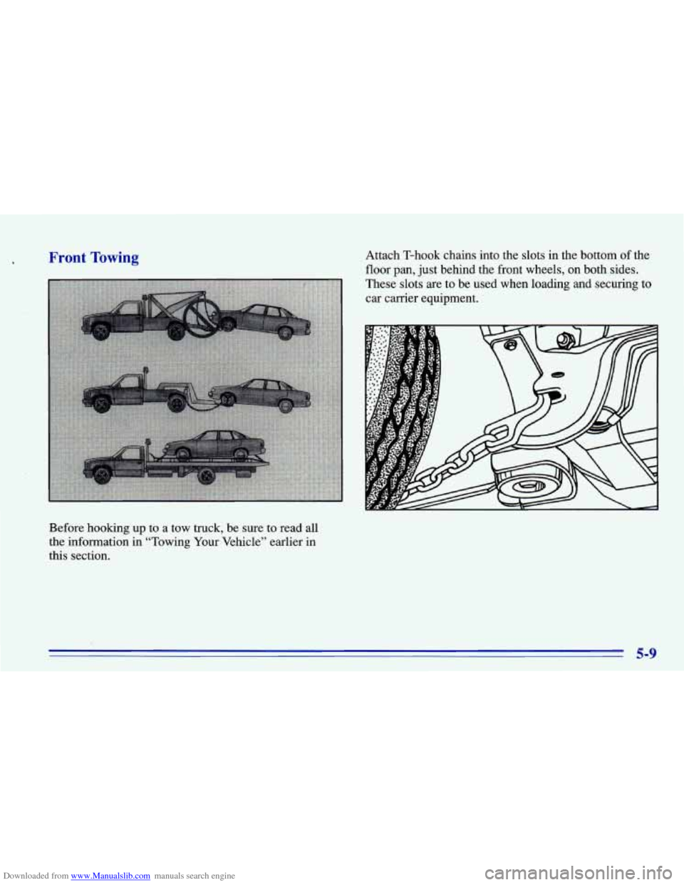 CHEVROLET CAVALIER 1996 3.G Owners Manual Downloaded from www.Manualslib.com manuals search engine Front Towing
Before hooking up to a tow truck, be sure to read all
the information in “Towing Your Vehicle” earlier in
this CHEVROLET CAVALIER 1996 3.G Owners Manual Downloaded from www.Manualslib.com manuals search engine Front Towing
Before hooking up to a tow truck, be sure to read all
the information in “Towing Your Vehicle” earlier in
this