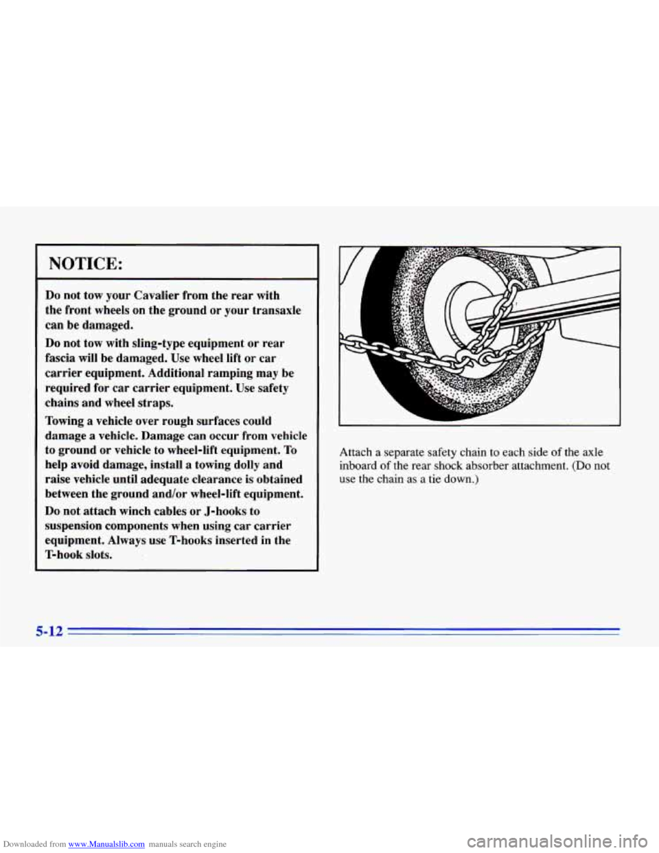 CHEVROLET CAVALIER 1996 3.G Owners Manual Downloaded from www.Manualslib.com manuals search engine NOTICE:
Do not tow your Cavalier from the rear with
the front wheels on the ground or your transaxle
can be damaged.
Do not CHEVROLET CAVALIER 1996 3.G Owners Manual Downloaded from www.Manualslib.com manuals search engine NOTICE:
Do not tow your Cavalier from the rear with
the front wheels on the ground or your transaxle
can be damaged.
Do not